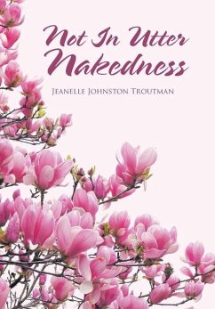 Not in Utter Nakedness - Troutman, Jeanelle Johnston