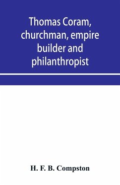 Thomas Coram, churchman, empire builder and philanthropist - F. B. Compston, H.