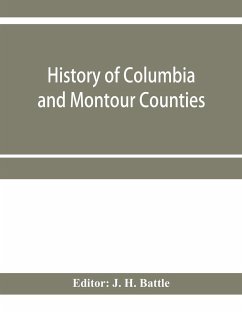 History of Columbia and Montour Counties, Pennsylvania, containing a history of each county; their townships, towns, villages, schools, churches, industries, etc.; portraits of representative men; biographies; history of Pennsylvania, statistical and misc