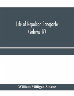 Life of Napoleon Bonaparte (Volume IV) - Milligan Sloane, William