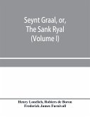 Seynt Graal, or, The Sank Ryal. The history of the Holy Graal, partly in English verse (Volume I)