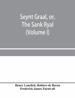 Seynt Graal, or, The Sank Ryal. The history of the Holy Graal, partly in English verse (Volume I) - Lonelich, Henry; de Boron, Robiers