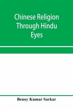 Chinese religion through Hindu eyes; a study in the tendencies of Asiatic mentality - Kumar Sarkar, Benoy