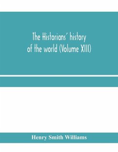 The historians' history of the world; a comprehensive narrative of the rise and development of nations as recorded by over two thousand of the great writers of all ages (Volume XIII) - Smith Williams, Henry