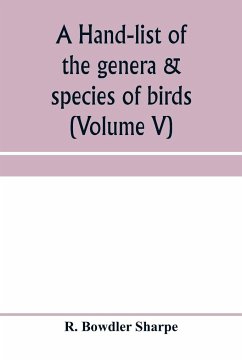 A hand-list of the genera & species of birds. (Nomenclator avium tum fossilium tum viventium) (Volume V) - Bowdler Sharpe, R.