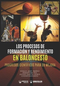 Los Procesos de Formación y Rendimiento en Baloncesto: Progresos científicos para su mejora - Feu, Sebastian; Garcia-Rubio, Javier; Ibanez Godoy, Sergio Jose