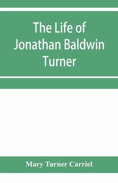 The life of Jonathan Baldwin Turner - Turner Carriel, Mary