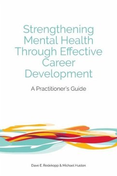 Strengthening Mental Health Through Effective Career Development: A Practitioner's Guide - Redekopp, Dave E.; Huston, Michael