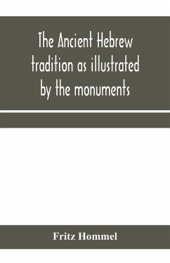 The ancient Hebrew tradition as illustrated by the monuments; a protest against the modern school of Old Testament criticism - Hommel, Fritz