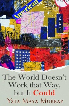 The World Doesn't Work That Way, But It Could: Stories Volume 1 - Murray, Yxta Maya