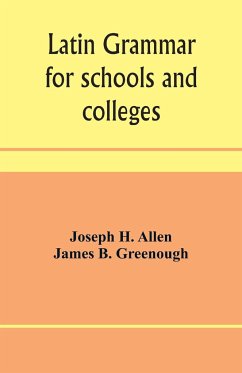 Latin grammar for schools and colleges - H. Allen, Joseph; B. Greenough, James