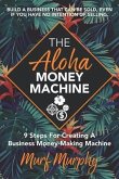The Aloha Money Machine: 9 Steps for Creating a Business Money-Making Machine