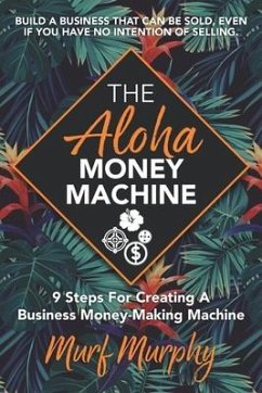 The Aloha Money Machine: 9 Steps for Creating a Business Money-Making Machine - Murphy, Murf