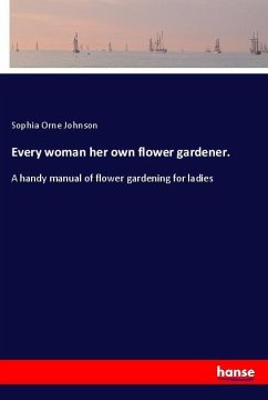 Every woman her own flower gardener. - Johnson, Sophia Orne