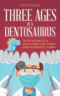 Three Ages of a Dentosaurus: The life and times of an extinct dentist, from medical school to community crusader - Furniss, John