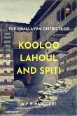 The Himalayan Districts of Kooloo, Lahoul and Spiti
