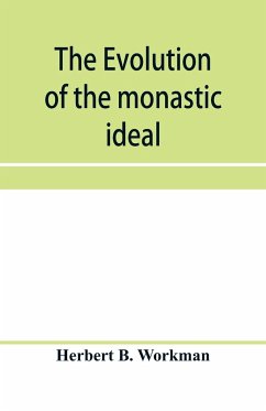 The evolution of the monastic ideal from the earliest times down to the coming of the friars - B. Workman, Herbert