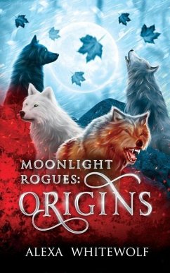 Moonlight Rogues: Origins: A Moonlight Rogues Short Story Collection - Whitewolf, Alexa