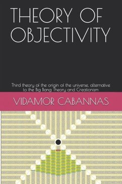 Theory of Objectivity: Third theory of the origin of the universe, alternative to the Big Bang Theory and Creationism - Cabannas, Vidamor