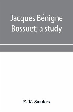 Jacques Be¿nigne Bossuet; a study - K. Sanders, E.