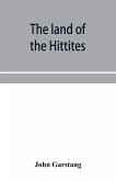 The land of the Hittites; an account of recent explorations and discoveries in Asia Minor, with descriptions of the Hittite monuments
