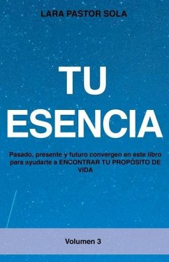 Tu Esencia: Pasado, presente y futuro convergen en este libro para ayudarte a ENCONTRAR TU PROPÓSITO DE VIDA. - Pastor Sola, Lara