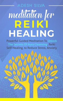 Meditation for Reiki Healing Powerful Guided Meditation to unlock the secrets of aura cleansing and reiki self-healing to reduce stress and anxiety (eBook, ePUB) - Silva, Adesh