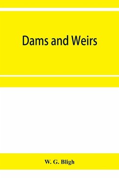 Dams and weirs; an analytical and practical treatise on gravity dams and weirs; arch and buttress dams; submerged weirs; and barrages - G. Bligh, W.