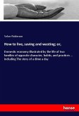 How to live, saving and wasting; or,