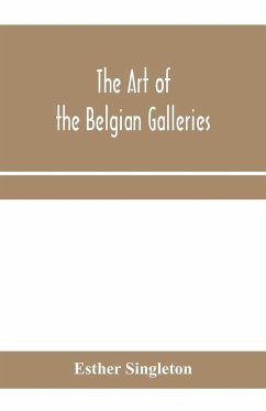 The art of the Belgian galleries; being a history of the Flemish school of painting illuminated and demonstrated by critical descriptions of the great paintings in Bruges, Antwerp, Ghent, Brussels and other Belgian cities - Singleton, Esther