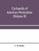 Cyclopedia of American horticulture, comprising suggestions for cultivation of horticultural plants, descriptions of the species of fruits, vegetables, flowers and ornamental plants sold in the United States and Canada, together with geographical and biog