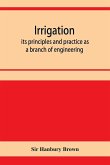 Irrigation; its principles and practice as a branch of engineering