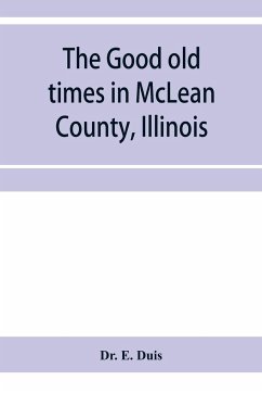 The good old times in McLean County, Illinois - E. Duis