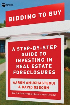 Bidding to Buy: A Step-By-Step Guide to Investing in Real Estate Foreclosures - Osborn, David; Amuchastegui, Aaron