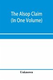 The Alsop claim. Appendix to the Counter Case of The case of the United States of America for and in behalf of the original American claimants in this case, their heirs, assigns, representatives, and devisees versus the Republic of Chile before His Majest