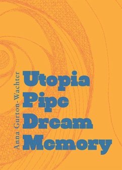 Utopia Pipe Dream Memory - Gurton-Wachter, Anna