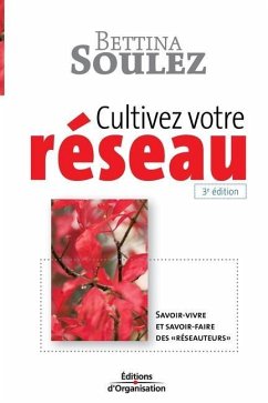 Cultivez votre réseau: Savoir-vivre et savoir-faire des réseauteurs - Soulez, Bettina