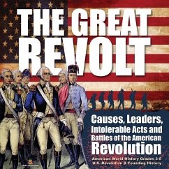 Cover The Great Revolt : Causes, Leaders, Intolerable Acts and Battles of the American Revolution   American World History Grades 3-5   U.S. Revolution & Founding History (eBook, ePUB)