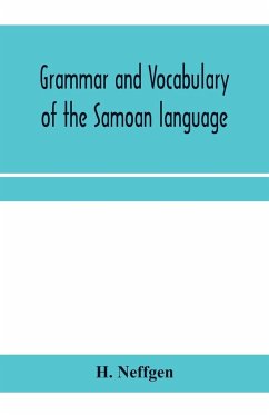 Grammar and vocabulary of the Samoan language, together with remarks on some of the points of similarity between the Samoan and the Tahitian and Maori languages - Neffgen, H.
