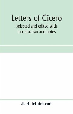 Letters of Cicero; selected and edited with introduction and notes - H. Muirhead, J.