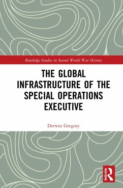 The Global Infrastructure of the Special Operations Executive - Gregory, Derwin