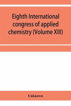 Eighth International congress of applied chemistry, Washington and New York, September 4 to 13, 1912 Section Via Starch, Cellulose and Paper (Volume XIII) - Unknown
