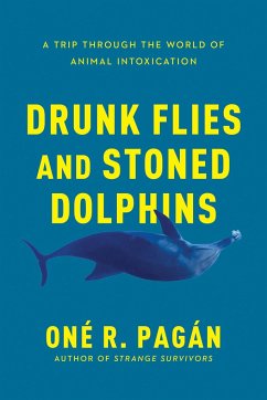 Drunk Flies and Stoned Dolphins: A Trip Through the World of Animal Intoxication - Pagan, One R.