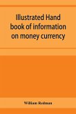 Illustrated hand book of information on money currency and precious metals, monetary systems of the principal countries of the world. Hall-marks and date-letters from 1509 to 1920 on ecclesiastical and domestic plate; stocks of money in the world; wealth