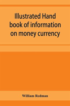 Illustrated hand book of information on money currency and precious metals, monetary systems of the principal countries of the world. Hall-marks and date-letters from 1509 to 1920 on ecclesiastical and domestic plate; stocks of money in the world; wealth - Redman, William