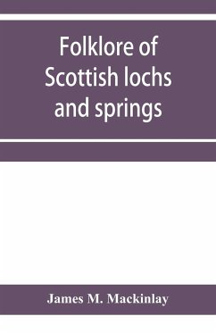 Folklore of Scottish lochs and springs - M. Mackinlay, James