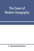 The dawn of modern geography. A history of exploration and geographical science from the conversion of the Roman Empire to A.D. 900, with an Account of the Achievements and writings of the Early christian, Arab, and Chinese Travellers and Students.