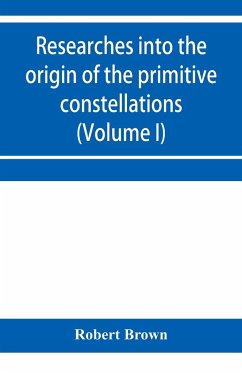 Researches into the origin of the primitive constellations of the Greeks, Phoenicians and Babylonians (Volume I) - Brown, Robert