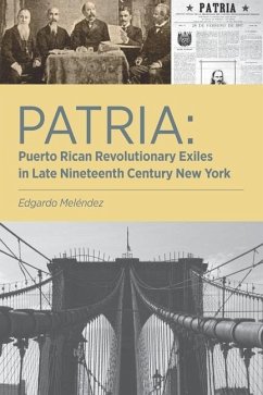 Patria: Puerto Rican Revolutionary Exiles in Late Nineteenth Century New York - Meléndez, Edgardo