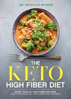The Keto High Fiber Diet: More Than 60 High-Fiber Recipes for the Essential Low-Carb, High-Fat Diet: A Cookbook - Kurscheid, Thomas